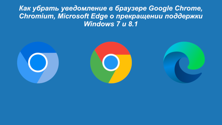 Как убрать уведомление в браузере Google Chrome, Chromium, Microsoft Edge о прекращении поддержки Windows 7 и 8.1